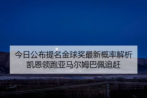 今日公布提名金球奖最新概率解析 凯恩领跑亚马尔姆巴佩追赶